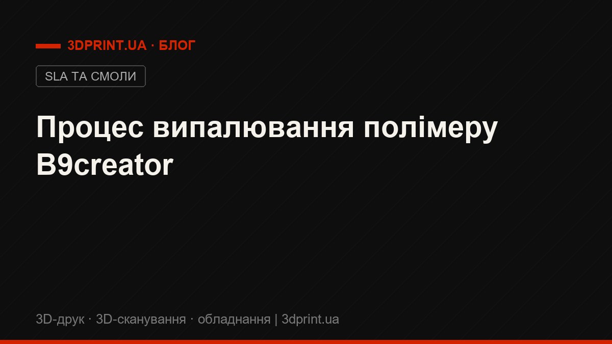 Процес випалювання полімеру B9creator