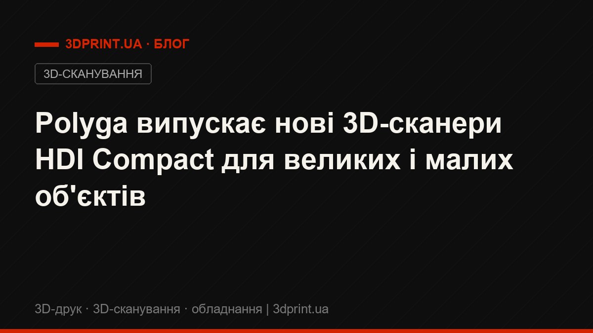 Polyga випускає нові 3D-сканери HDI Compact для великих і малих об'єктів