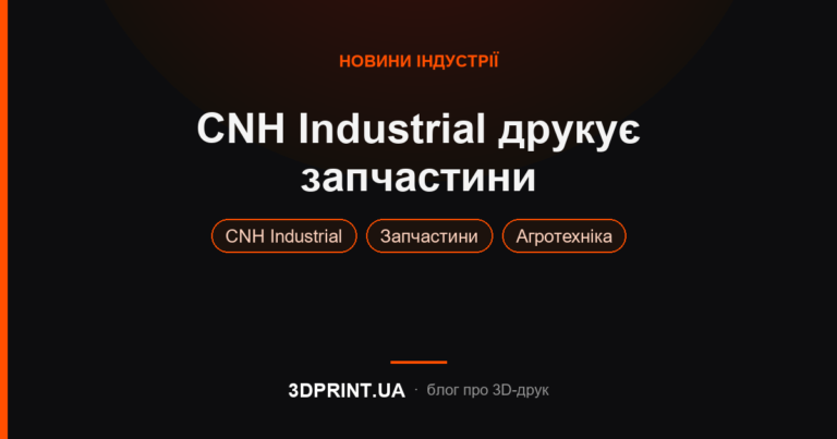 CNH Industrial випускає запчастини для автобусів і сільського господарства, виготовлені за допомогою 3D-друку