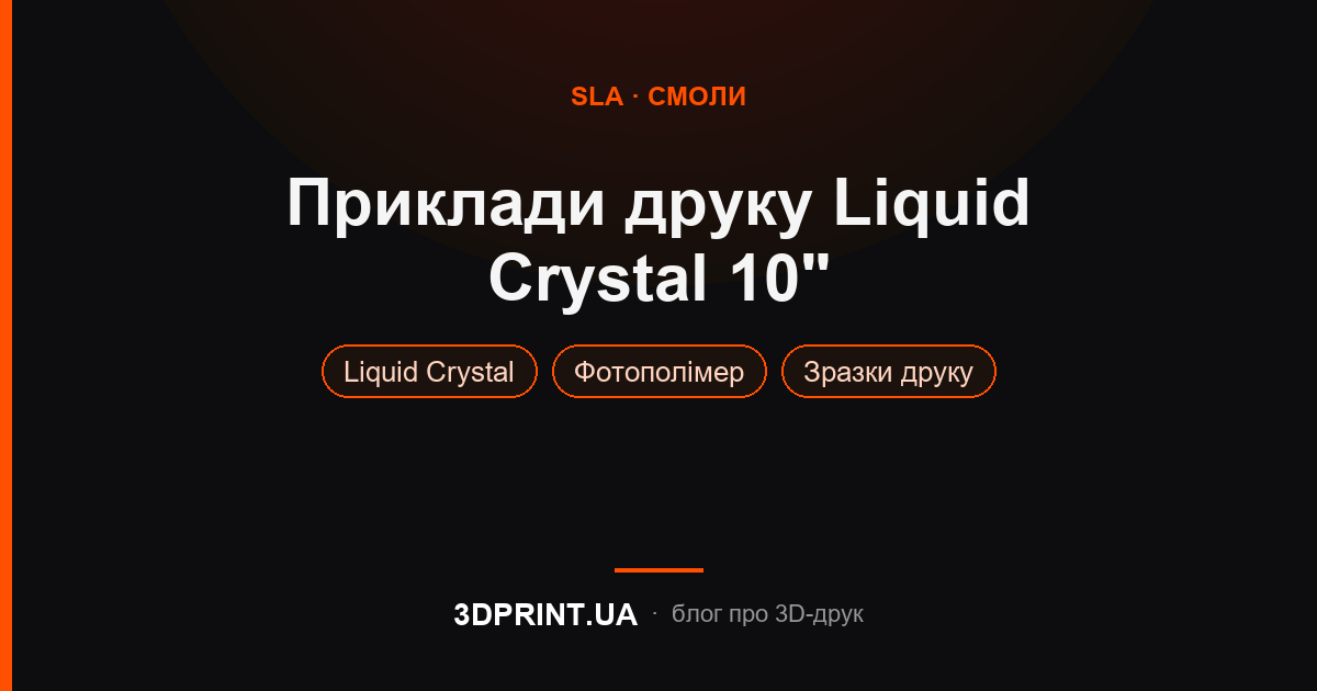 Приклади 3D друку 3Д принтера Liquid Crystal 10"